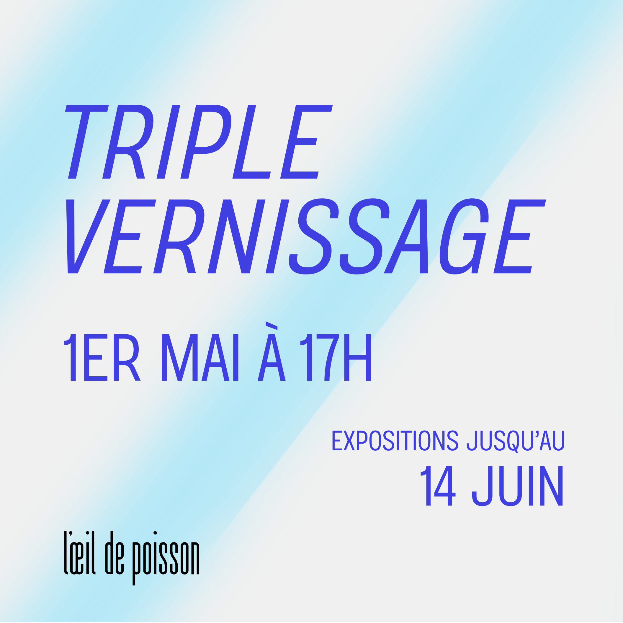 TRIPLE VERNISSAGE DE L'ŒIL DE POISSON